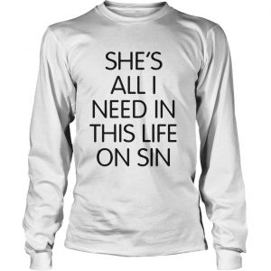 Official She’s all I need in this life on sin Longsleeve Tee