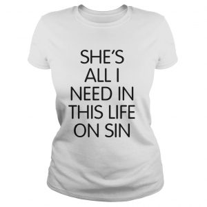 Official She’s all I need in this life on sin ladies Tee