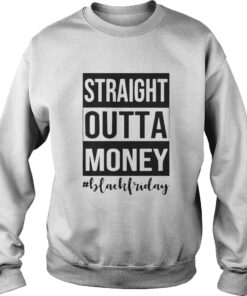 Official Straight outta money black Friday Sweatshirt