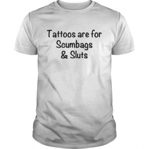 Official Tattoos Are For Scumbags Shirt is available in all Guys
