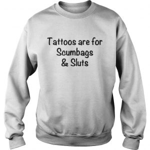 Official Tattoos Are For Scumbags Shirt is available in all Sweatshirt