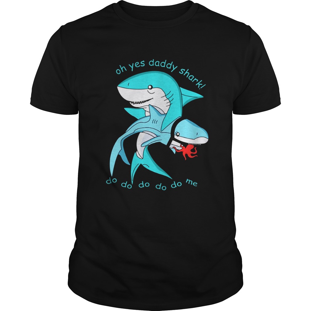 Oh yes daddy shark do do do do do me shirt