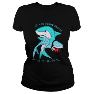 Oh yes daddy shark do do do do do me Ladies Tee