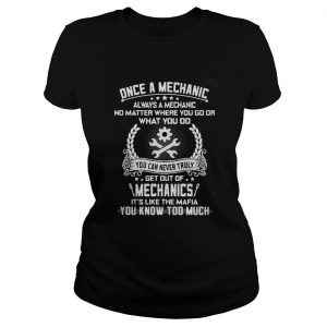 Once a mechanic always a mechanic no matter where you go Ladies Tee