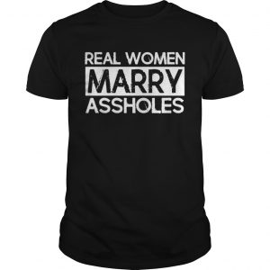 Real Women Marry Assholes Guys