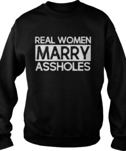 Real Women Marry Assholes Sweatshirt