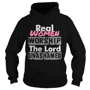 Real women worship the lord unashamed Hoodie