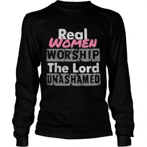 Real women worship the lord unashamed Longsleeve Tee