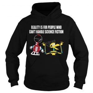 Reality is for people who can’t handle science fiction Hoodie