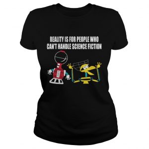 Reality is for people who can’t handle science fiction Ladies Tee