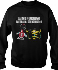 Reality is for people who can’t handle science fiction Sweatshirt