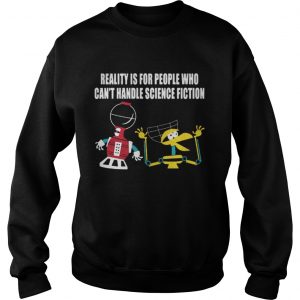Reality is for people who can’t handle science fiction Sweatshirt