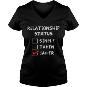Relationship status single taken gamer Vneck