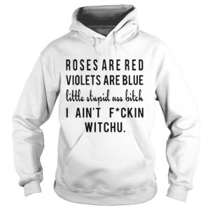 Roses are red violets are blue little stupid uss bitch I ain’t fuckin witchu Hoodie