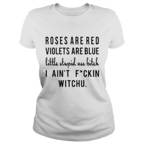 Roses are red violets are blue little stupid uss bitch I ain’t fuckin witchu Ladies Tee