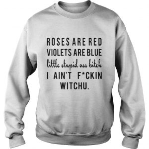 Roses are red violets are blue little stupid uss bitch I ain’t fuckin witchu SweatshirtRoses are red violets are blue little stupid uss bitch I ain’t fuckin witchu Sweatshirt