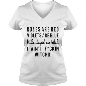 Roses are red violets are blue little stupid uss bitch I ain’t fuckin witchu Vneck