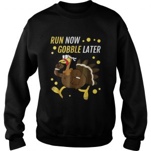 Run Now Gobble Later Thanksgiving Turkey Trot Sweatshirt