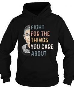 Ruth Bader Ginsburg Fight for the things you care about Hoodie