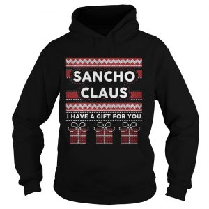 Sancho claus I have a gift for you ugly Christmas Hoodie
