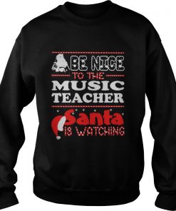 Santa Be nice to the music teacher santa is watching Sweatshirt