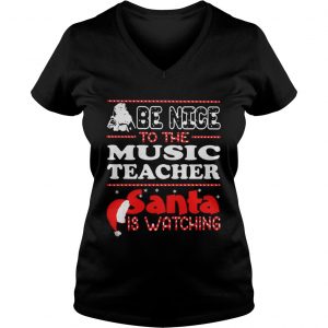 Santa Be nice to the music teacher santa is watching Vneck
