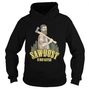 Sawdust is man glitter Hoodie