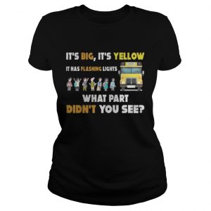 School Bus – It’s Big It’s Yellow It Has Flashing Lights Ladies Tee