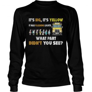 School Bus – It’s Big It’s Yellow It Has Flashing Lights Longsleeve Tee