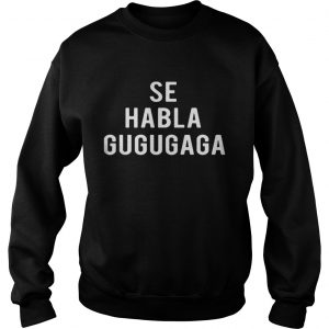 Se Habla Gugugaga Sweatshirt