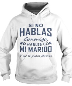 Si No Hablas Conmigo No Hables Con Mi Marido Y No Le Pidas Favores Hoodie