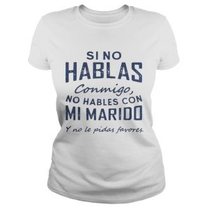 Si No Hablas Conmigo No Hables Con Mi Marido Y No Le Pidas Favores Ladies Tee