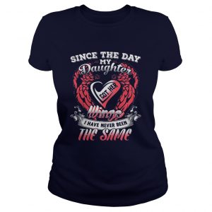 Since the day my daughter got her wings I have never been the same Ladies Tee