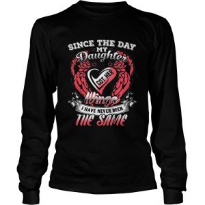Since the day my daughter got her wings I have never been the same Longsleeve Tee