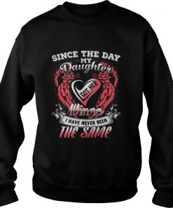Since the day my daughter got her wings I have never been the same Sweatshirt