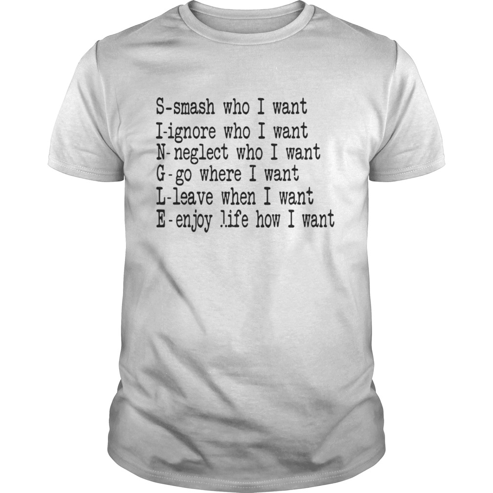 Single smash who I want ignore who I want neglect who I want shirt