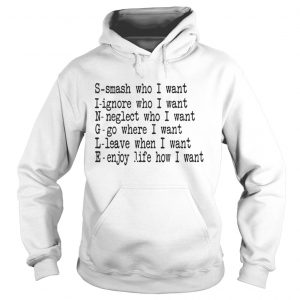 Single smash who I want ignore who I want neglect who I want Hoodie