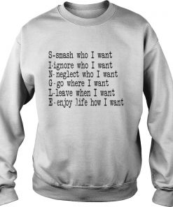 Single smash who I want ignore who I want neglect who I want Sweatshirt