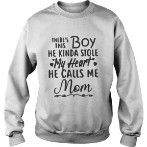 So there’s this boy he kinda stole my heart he calls me Mom Sweatshirt