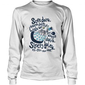 Soft dalek warm dalek little ball of hate happy dalek Longsleeve Tee