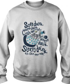 Soft dalek warm dalek little ball of hate happy dalek Sweatshirt