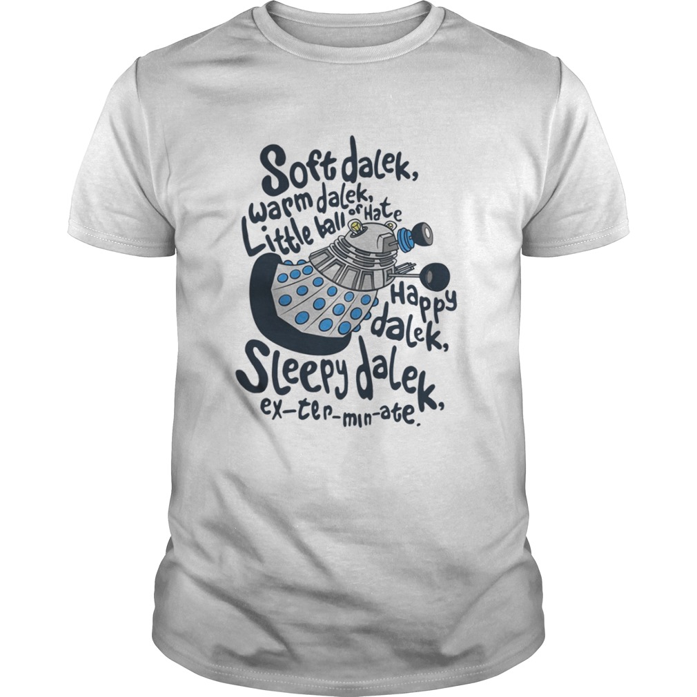 Soft dalek warm dalek little ball of hate happy dalek sleepy dalek shirt