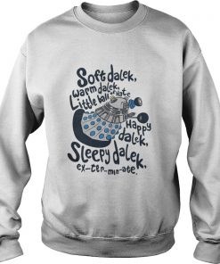 Soft dalek warm dalek little ball of hate happy dalek sleepy dalek Sweatshirt