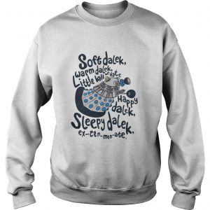 Soft dalek warm dalek little ball of hate happy dalek sleepy dalek Sweatshirt