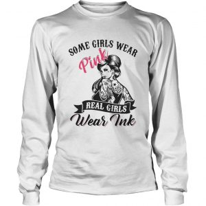 Some girls wear pink real girls wear ink Longsleeve Tee