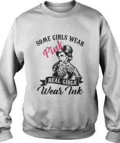 Some girls wear pink real girls wear ink Sweatshirt