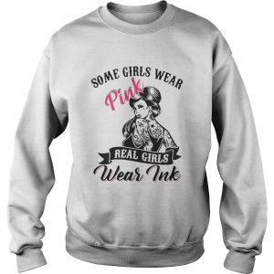 Some girls wear pink real girls wear ink Sweatshirt