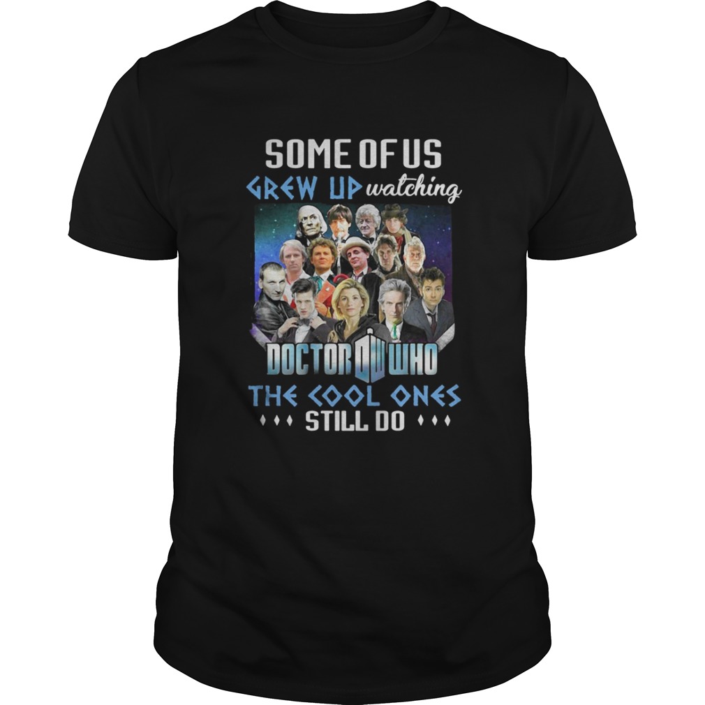Some of us grew up watching Doctor Who the cool ones still do shirt