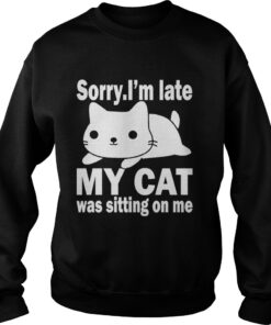 Sorry I’m late my cat was sitting on me Christmas Sweatshirt