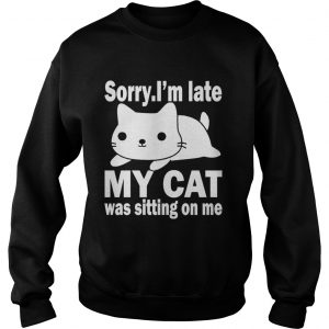 Sorry I’m late my cat was sitting on me Christmas Sweatshirt
